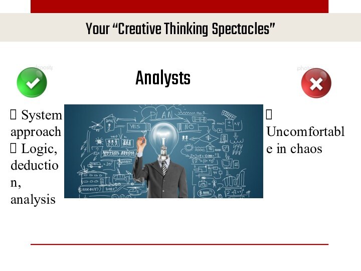 Your “Creative Thinking Spectacles”Analysts System approach Logic, deduction, analysis Uncomfortable in chaos Marina Efremova