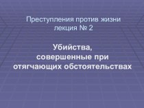 Убийства, совершенные при отягчающих обстоятельствах. (Тема 2)