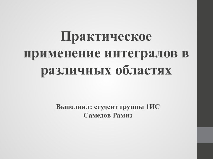 Практическое применение интегралов в различных областяхВыполнил: студент группы 1ИССамедов Рамиз