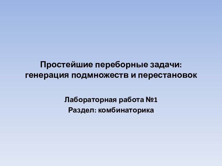 Простейшие переборные задачи: генерация подмножеств и перестановокЛабораторная работа №1Раздел: комбинаторика