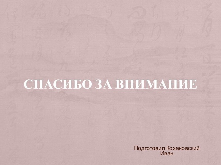 СПАСИБО ЗА ВНИМАНИЕ Подготовил Кохановский Иван