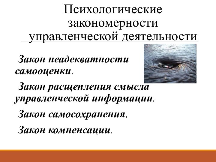 Психологические закономерности управленческой деятельностиЗакон неадекватности самооценки. Закон расщепления смысла управленческой информации. Закон самосохранения.Закон компенсации.