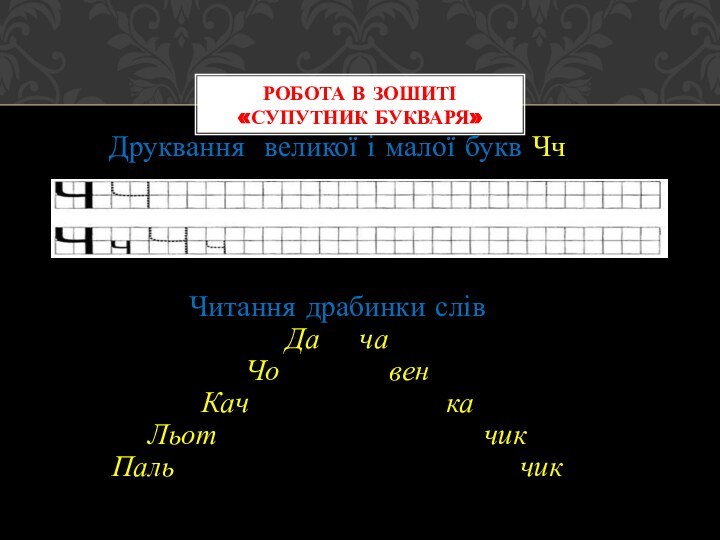 Друквання великої і малої букв ЧчЧитання драбинки слівДа  чаЧо