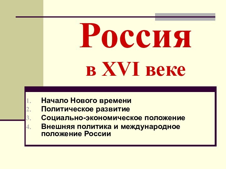 Россия в XVI векеНачало Нового времениПолитическое развитие Социально-экономическое положениеВнешняя политика и международное положение России