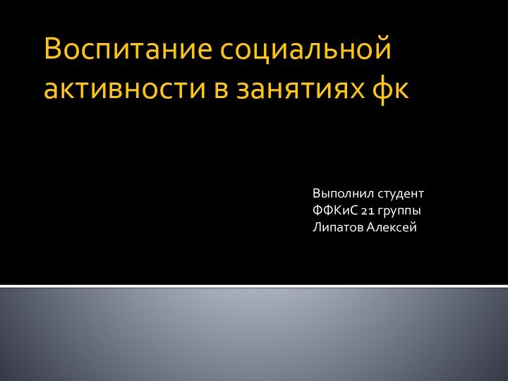 Воспитание социальной активности в занятиях фкВыполнил студентФФКиС 21 группыЛипатов Алексей