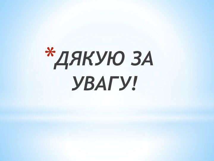 ДЯКУЮ ЗА УВАГУ!