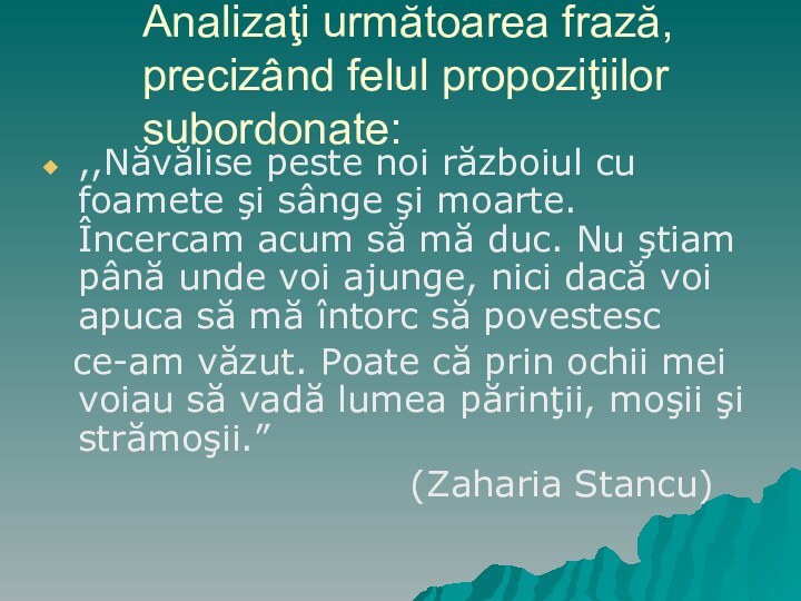 Analizaţi următoarea frază, precizând felul propoziţiilor subordonate:,,Năvălise peste noi războiul cu foamete