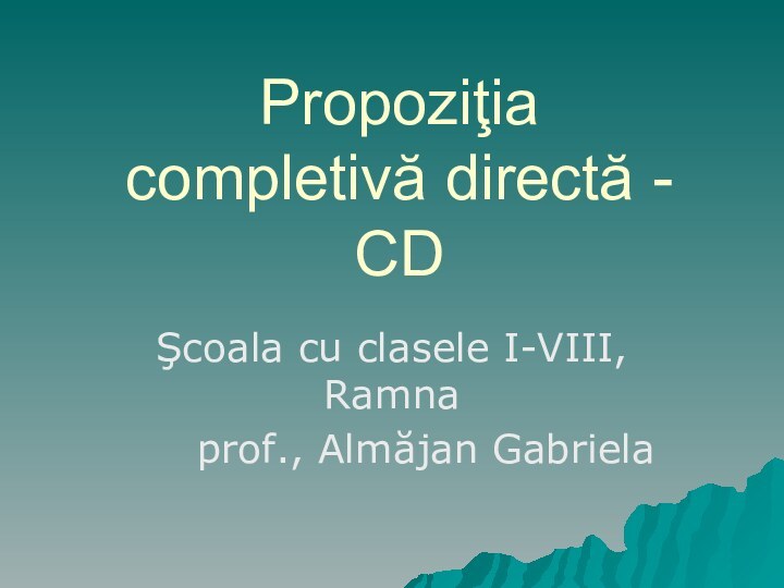 Propoziţia completivă directă - CDŞcoala cu clasele I-VIII, Ramna   prof., Almăjan Gabriela