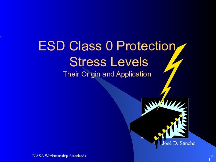 *NASA Workmanship StandardsJosé D. SanchoESD Class 0 Protection  Stress Levels Their Origin and Application