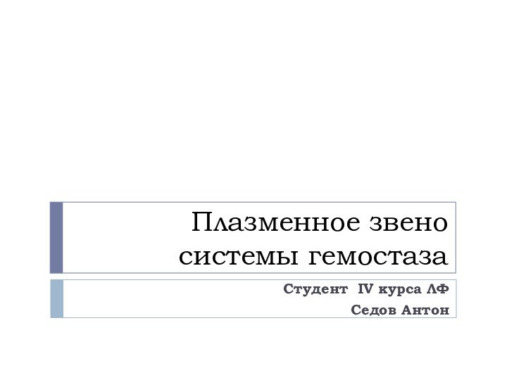 Плазменное звено системы гемостазаСтудент IV курса ЛФСедов Антон