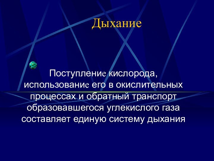 ДыханиеПоступление кислорода, использование его в окислительных процессах и обратный транспорт образовавшегося углекислого