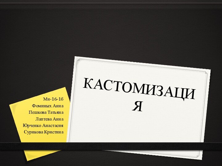 КАСТОМИЗАЦИЯМн-16-1бФоминых АннаПешкова ТатьянаЛаптева АннаЮрченко АнастасияСурикова Кристина