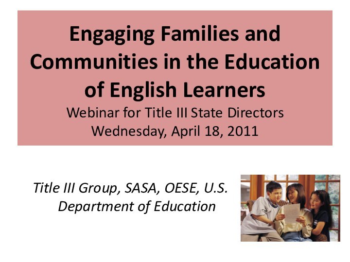 Title III Group, SASA, OESE, U.S. Department of Education Engaging Families and