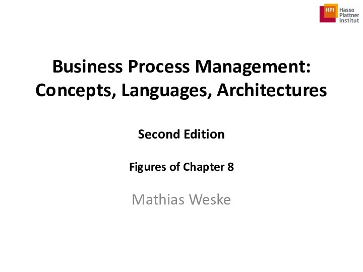 Business Process Management: Concepts, Languages, Architectures  Second Edition  Figures of Chapter 8Mathias Weske