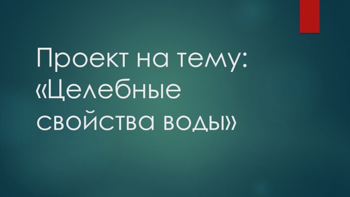 Проект на тему: «Целебные свойства воды»