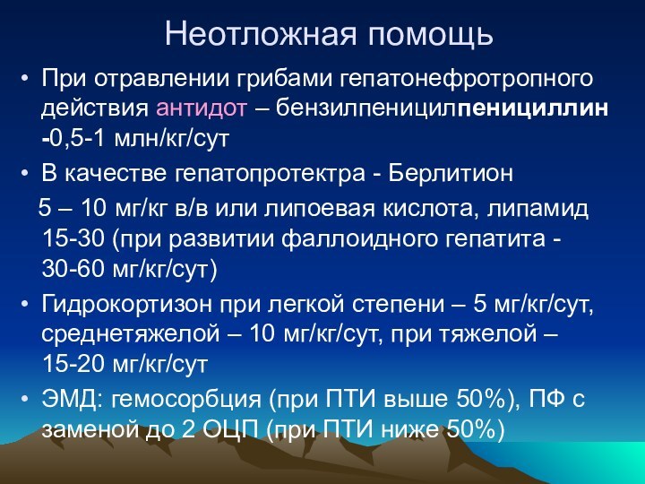 Неотложная помощьПри отравлении грибами гепатонефротропного действия антидот – бензилпеницилпенициллин -0,5-1 млн/кг/сутВ качестве