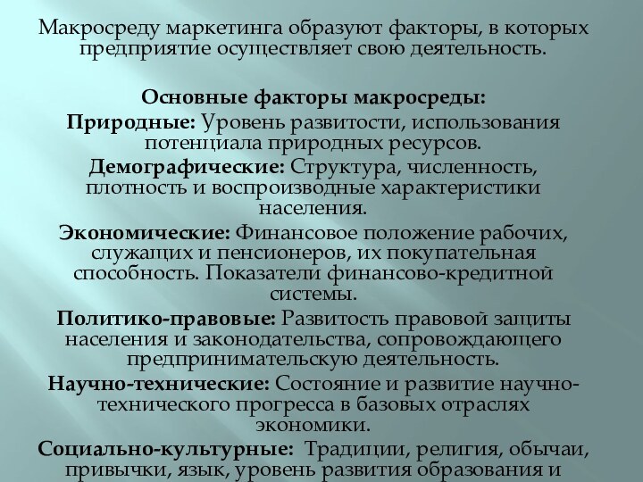 Макросреду маркетинга образуют факторы, в которых предприятие осуществляет свою деятельность.Основные факторы макросреды:Природные: