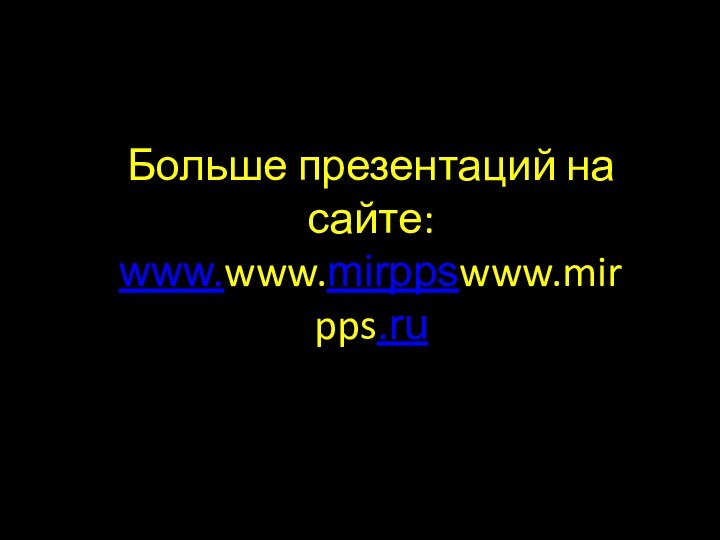 Больше презентаций на сайте:www.www.mirppswww.mirpps.ru