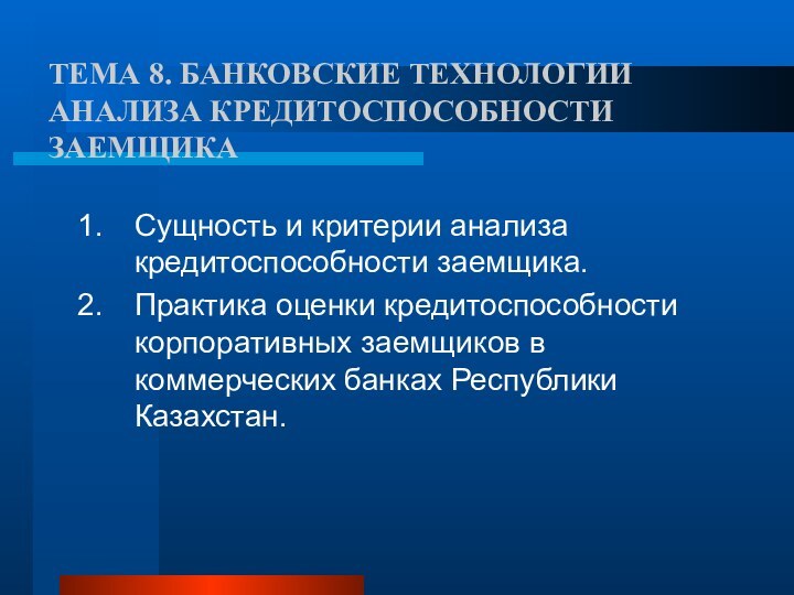 ТЕМА 8. БАНКОВСКИЕ ТЕХНОЛОГИИ АНАЛИЗА КРЕДИТОСПОСОБНОСТИ ЗАЕМЩИКАСущность и критерии анализа кредитоспособности заемщика.Практика