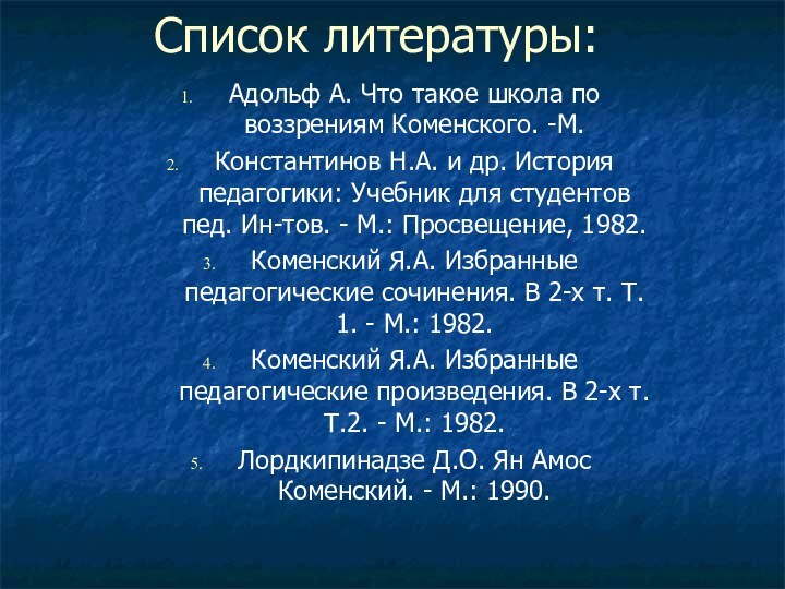 Список литературы:Адольф А. Что такое школа по воззрениям Коменского. -М.Константинов Н.А. и