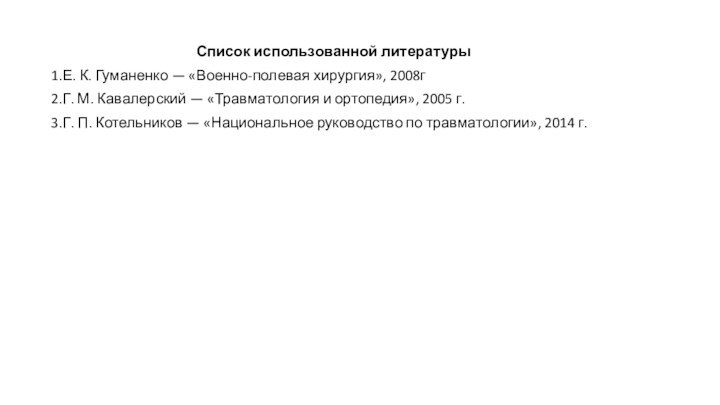 Список использованной литературыЕ. К. Гуманенко — «Военно-полевая хирургия», 2008гГ. М. Кавалерский —