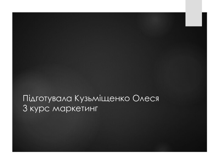 Підготувала Кузьміщенко Олеся  3 курс маркетинг