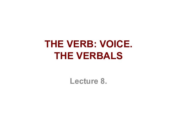 THE VERB: VOICE.  THE VERBALS Lecture 8.