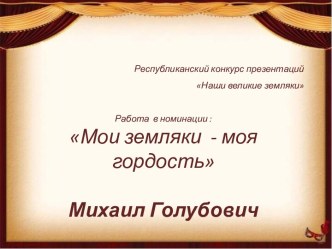 Республиканский конкурс Наши великие земляки. Номинация: Мои земляки - моя гордость. Голубович Михаил Васильевич