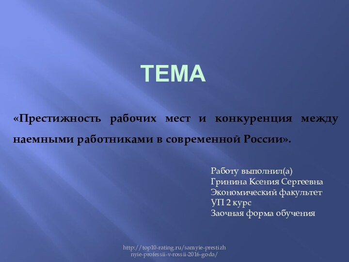 ТЕМА «Престижность рабочих мест и конкуренция между наемными работниками в современной России».http://top10-rating.ru/samyie-prestizhnyie-professii-v-rossii-2016-goda/Работу