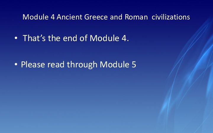 Module 4 Ancient Greece and Roman civilizations That’s the end of Module 4.Please read through Module 5