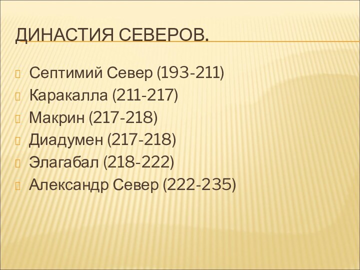 ДИНАСТИЯ СЕВЕРОВ.Септимий Север (193-211)Каракалла (211-217)Макрин (217-218)Диадумен (217-218)Элагабал (218-222)Александр Север (222-235)