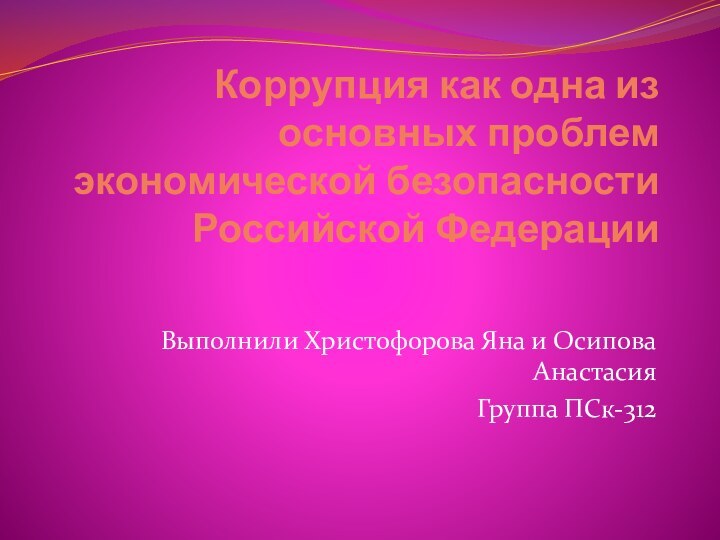 Коррупция как одна из основных проблем экономической безопасности Российской ФедерацииВыполнили Христофорова Яна