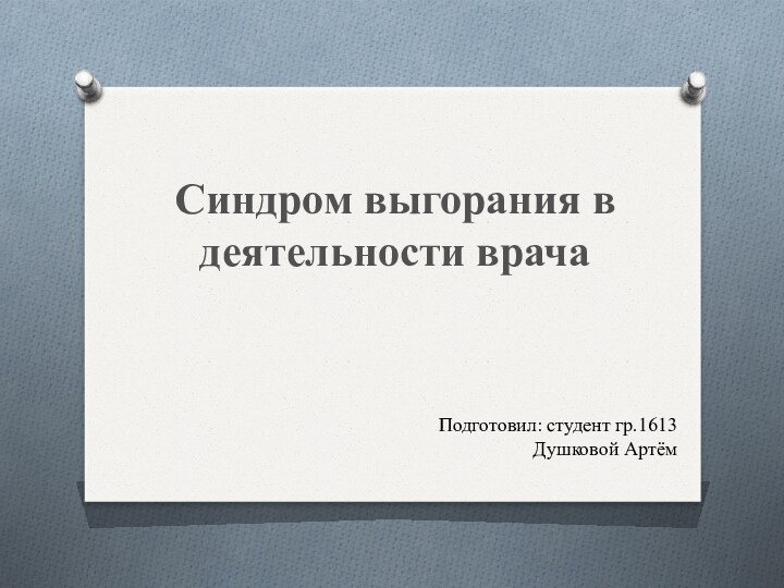 Синдром выгорания в деятельности врачаПодготовил: студент гр.1613 Душковой Артём