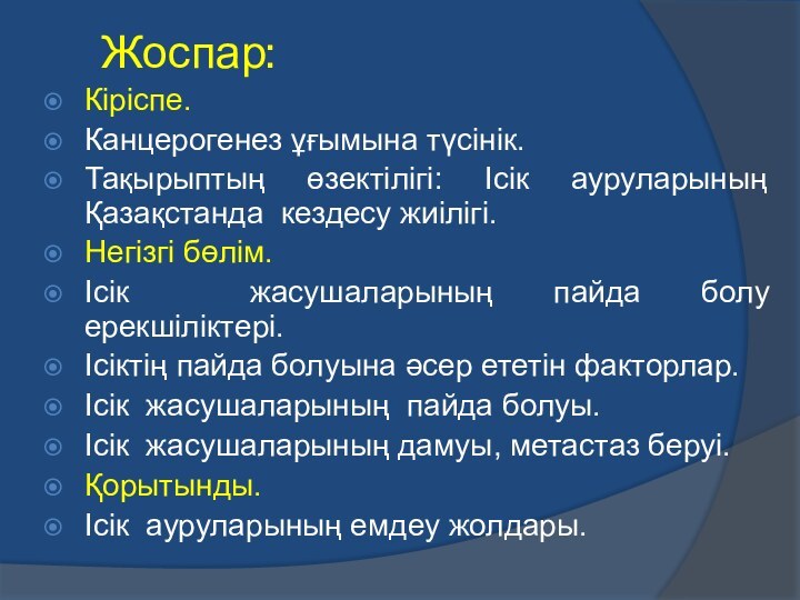 Жоспар:Кіріспе.Канцерогенез ұғымына түсінік.Тақырыптың өзектілігі: Ісік ауруларының Қазақстанда кездесу жиілігі.Негізгі бөлім.Ісік жасушаларының пайда