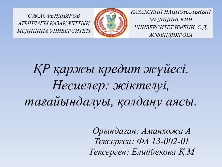 ҚР қаржы кредит жүйесі. Несиелер: жіктелуі, тағайындалуы, қолдану аясы. Орындаған: Аманхожа АТексерген: ФА 13-002-01Тексерген: Елшібекова Қ.М