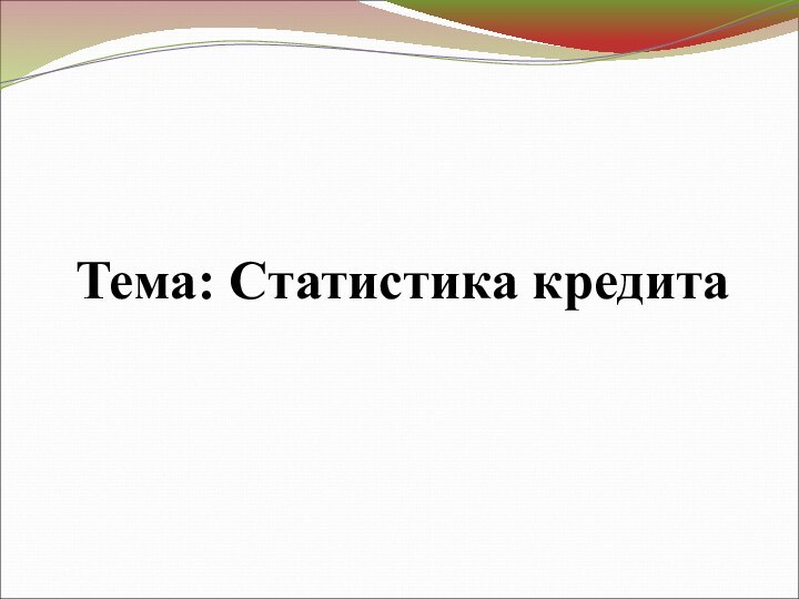 Тема: Статистика кредита