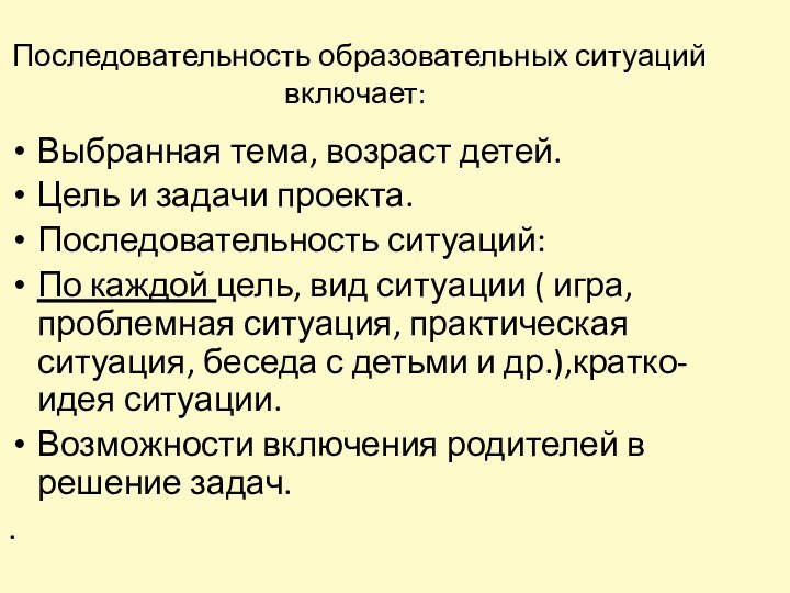 Последовательность образовательных ситуаций включает:Выбранная тема, возраст детей.Цель и задачи проекта.Последовательность ситуаций:По каждой