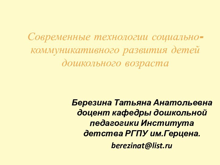 Современные технологии социально-коммуникативного развития детей дошкольного возрастаБерезина Татьяна Анатольевна доцент кафедры дошкольной