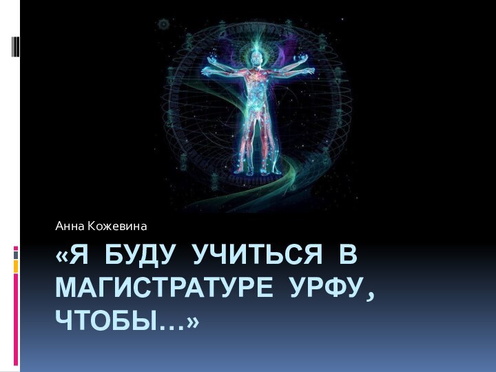 «Я БУДУ УЧИТЬСЯ В МАГИСТРАТУРЕ УРФУ, ЧТОБЫ…»Анна Кожевина