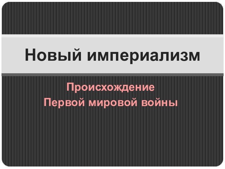 Происхождение Первой мировой войныНовый империализм