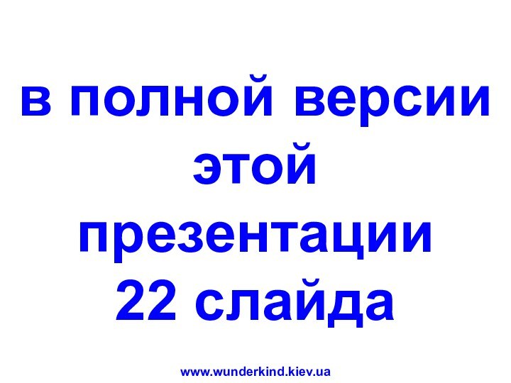 в полной версии этой презентации22 слайдаwww.wunderkind.kiev.ua