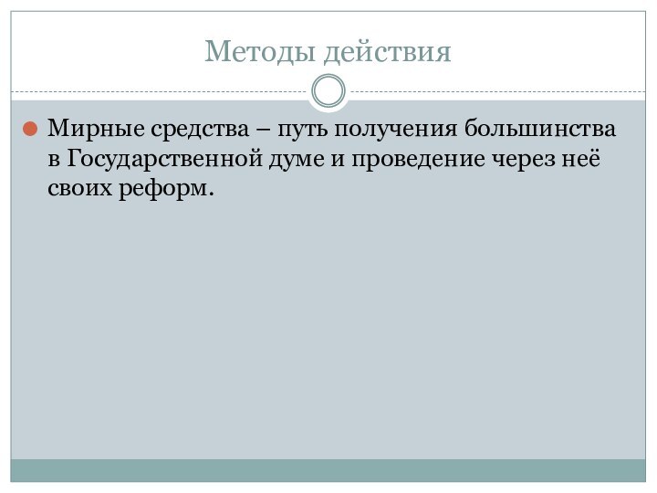 Методы действияМирные средства – путь получения большинства в Государственной думе и проведение через неё своих реформ.