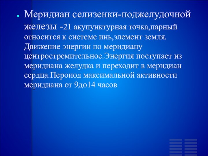 Меридиан селизенки-поджелудочной железы -21 акупунктурная точка,парный относится к системе инь,элемент земля.Движение энергии