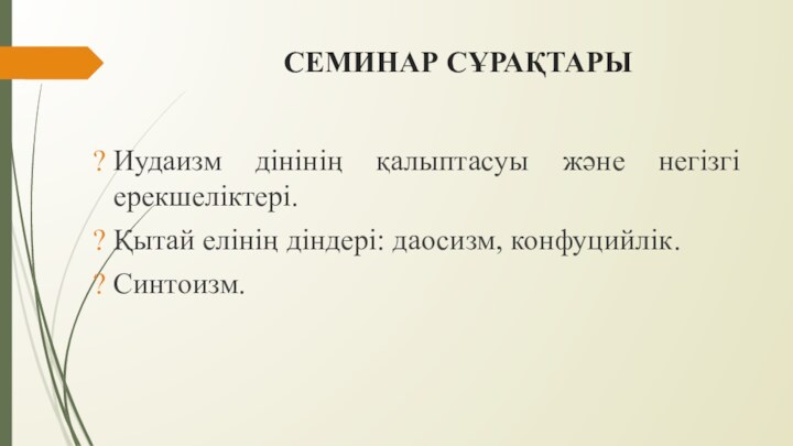 СЕМИНАР СҰРАҚТАРЫИудаизм дінінің қалыптасуы және негізгі ерекшеліктері.Қытай елінің діндері: даосизм, конфуцийлік. Синтоизм.