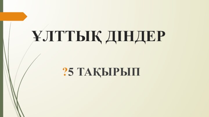 ҰЛТТЫҚ ДІНДЕР5 ТАҚЫРЫП