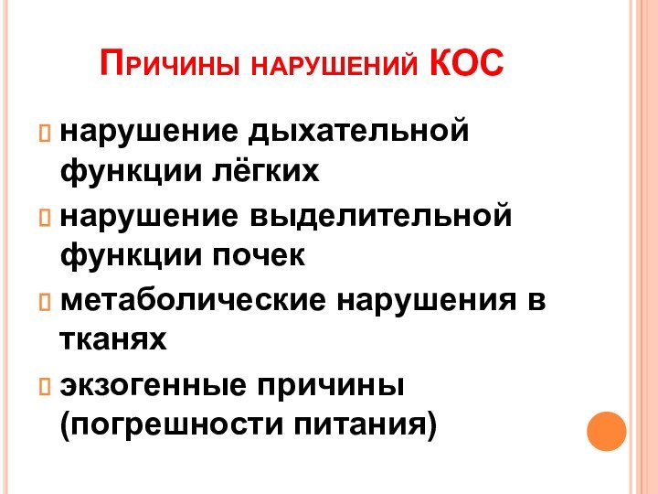 Причины нарушений КОСнарушение дыхательной функции лёгкихнарушение выделительной функции почекметаболические нарушения в тканяхэкзогенные причины (погрешности питания)