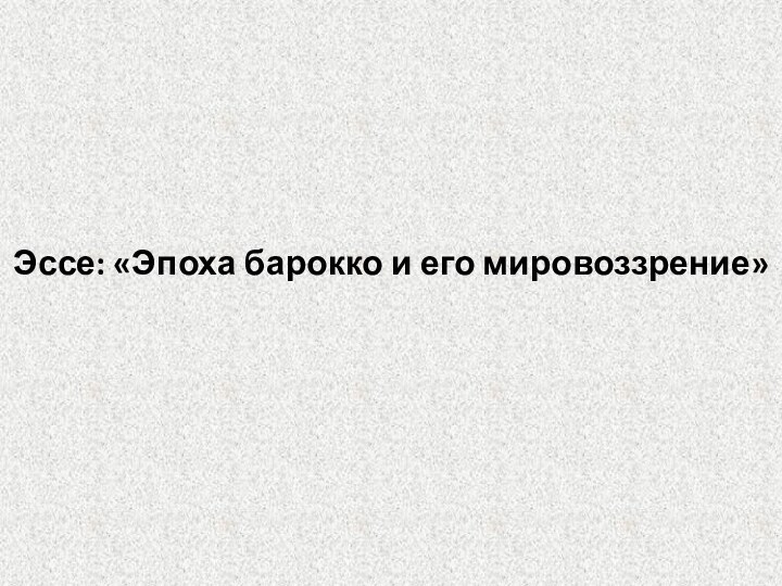 Эссе: «Эпоха барокко и его мировоззрение»