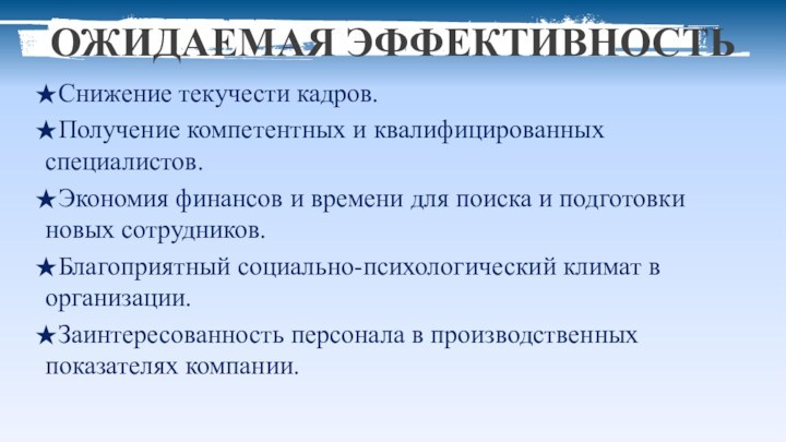 ОЖИДАЕМАЯ ЭФФЕКТИВНОСТЬСнижение текучести кадров.Получение компетентных и квалифицированных специалистов.Экономия финансов и времени для