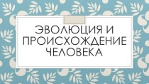 Эволюция и происхождение человека