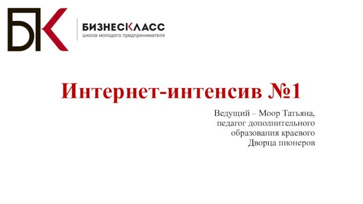 Интернет-интенсив №1Ведущий – Моор Татьяна, педагог дополнительного образования краевого Дворца пионеров